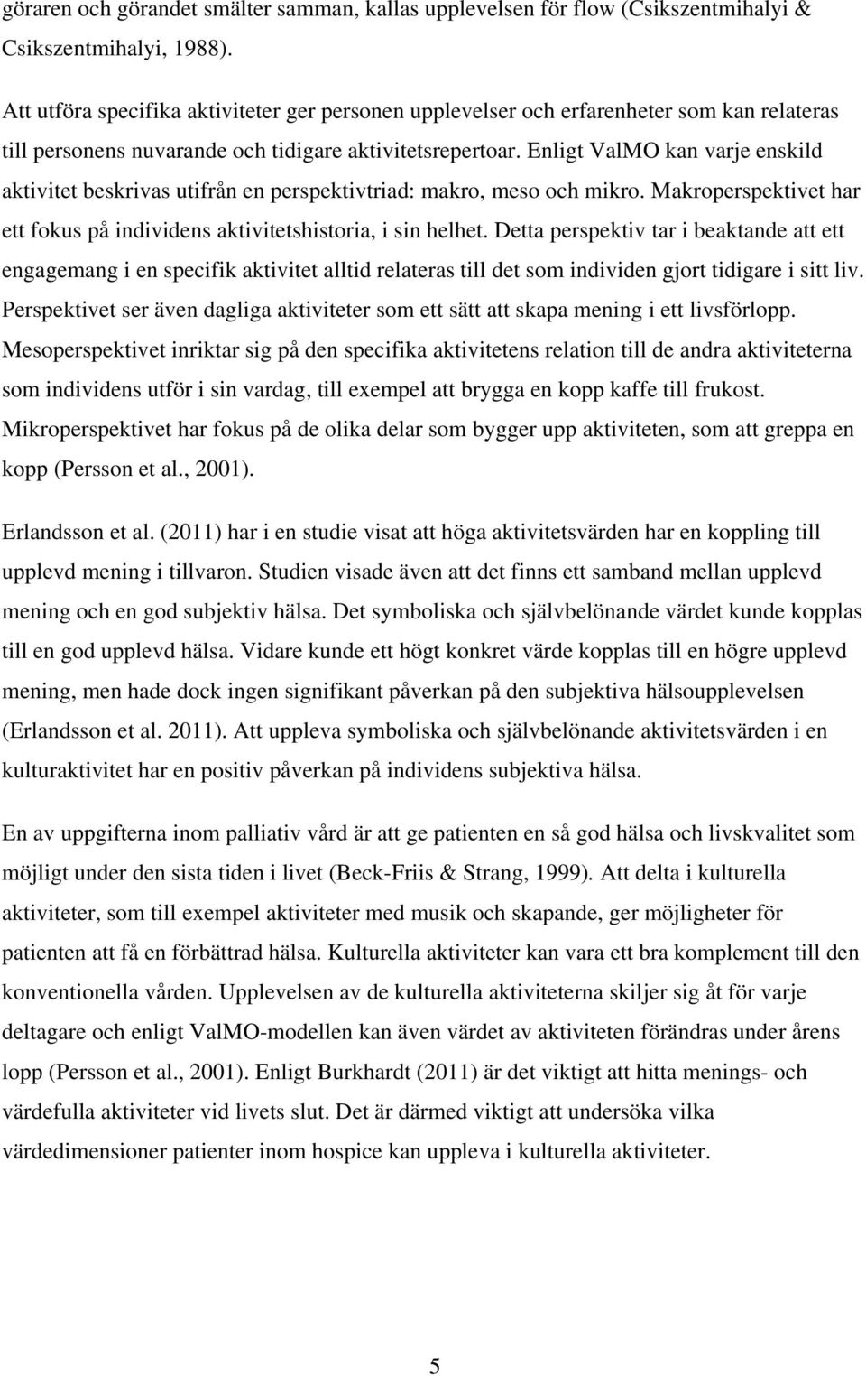 Enligt ValMO kan varje enskild aktivitet beskrivas utifrån en perspektivtriad: makro, meso och mikro. Makroperspektivet har ett fokus på individens aktivitetshistoria, i sin helhet.