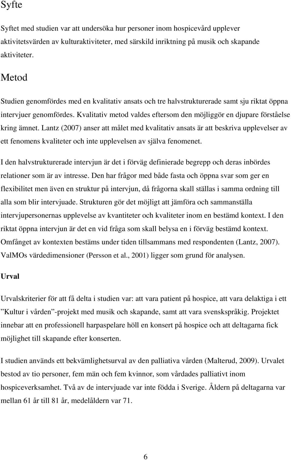 Kvalitativ metod valdes eftersom den möjliggör en djupare förståelse kring ämnet.