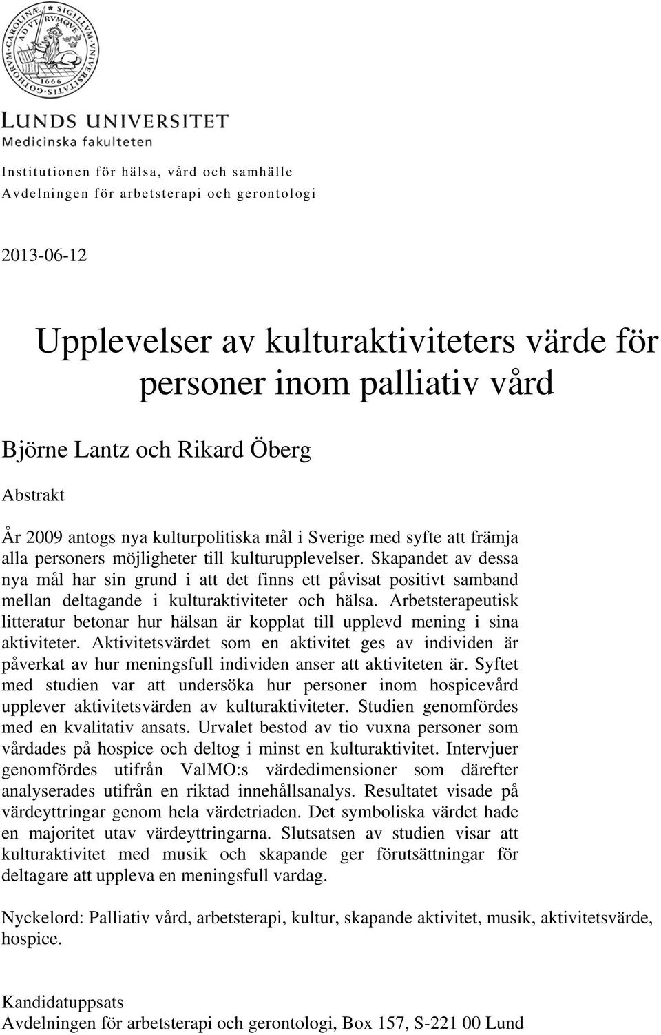 Skapandet av dessa nya mål har sin grund i att det finns ett påvisat positivt samband mellan deltagande i kulturaktiviteter och hälsa.