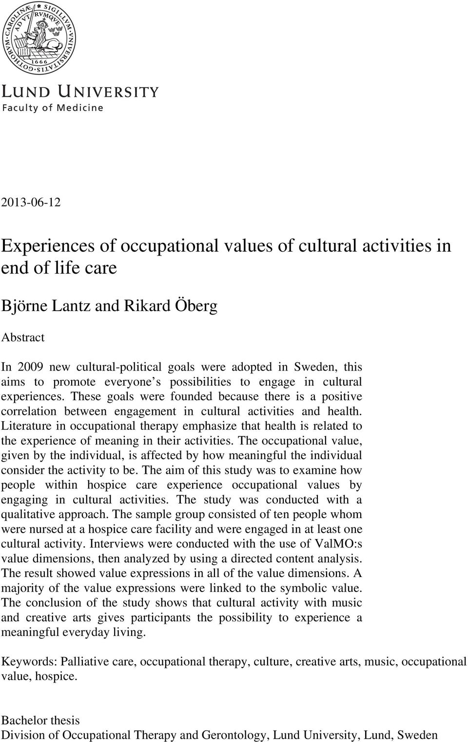 Literature in occupational therapy emphasize that health is related to the experience of meaning in their activities.