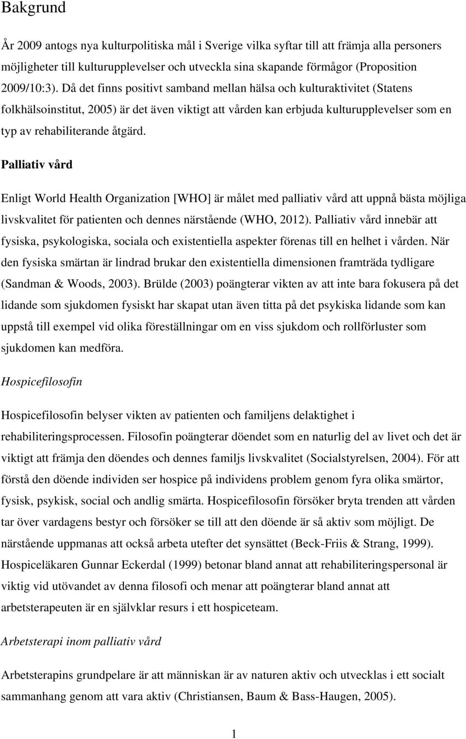 Palliativ vård Enligt World Health Organization [WHO] är målet med palliativ vård att uppnå bästa möjliga livskvalitet för patienten och dennes närstående (WHO, 2012).