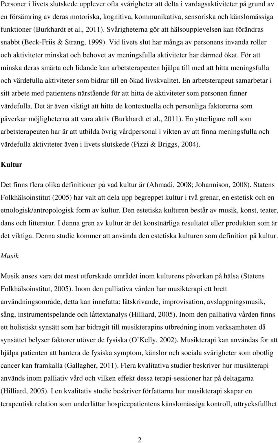 Vid livets slut har många av personens invanda roller och aktiviteter minskat och behovet av meningsfulla aktiviteter har därmed ökat.