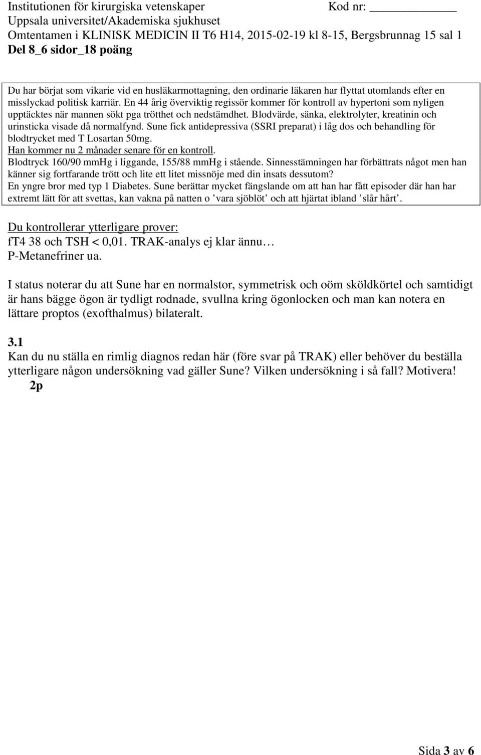 Sune berättar mycket fängslande om att han har fått episoder där han har extremt lätt för att svettas, kan vakna på natten o vara sjöblöt och att hjärtat ibland slår hårt.