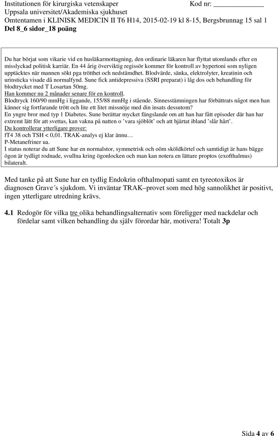 Sune berättar mycket fängslande om att han har fått episoder där han har extremt lätt för att svettas, kan vakna på natten o vara sjöblöt och att hjärtat ibland slår hårt.