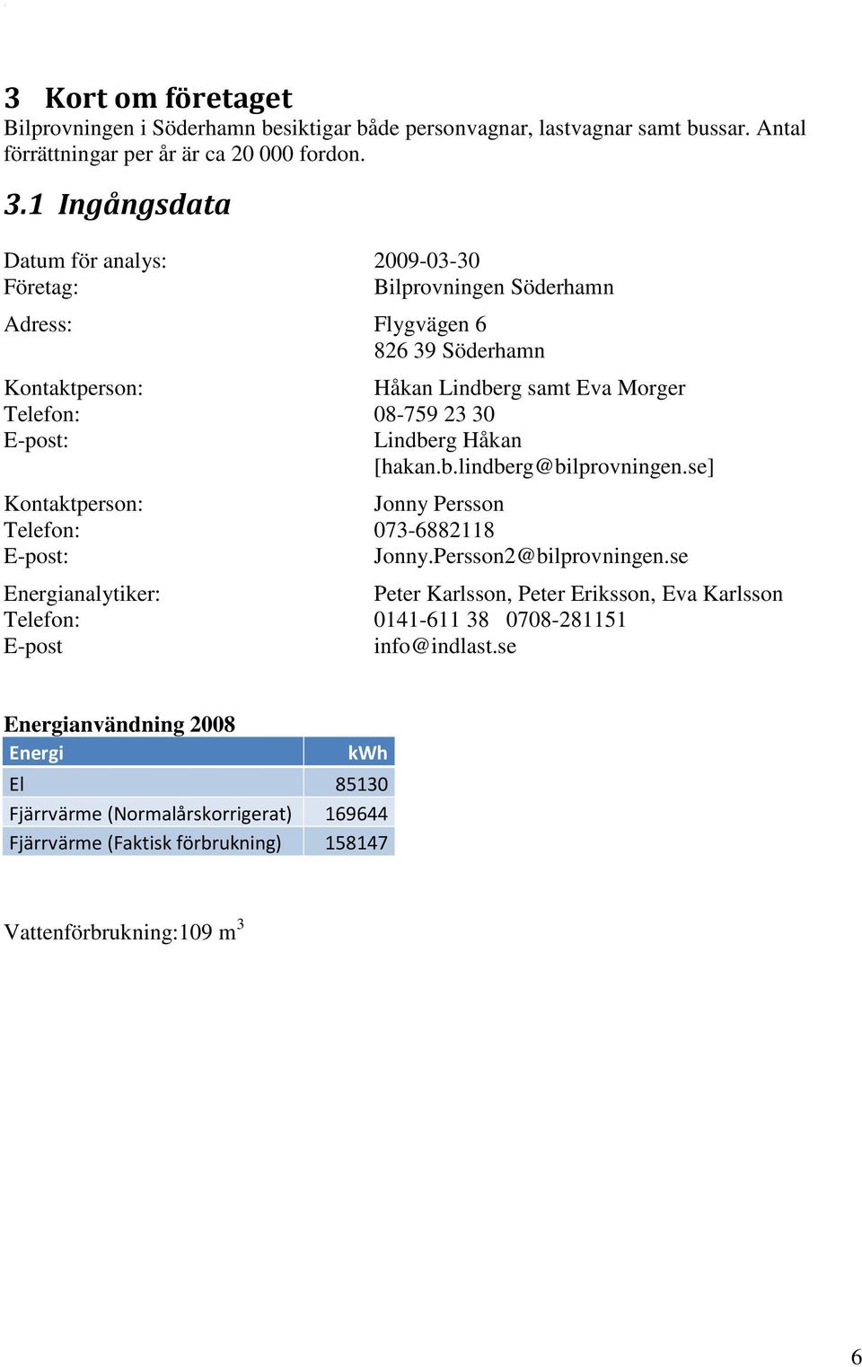 E-post: Lindberg Håkan [hakan.b.lindberg@bilprovningen.se] Kontaktperson: Jonny Persson Telefon: 073-6882118 E-post: Jonny.Persson2@bilprovningen.