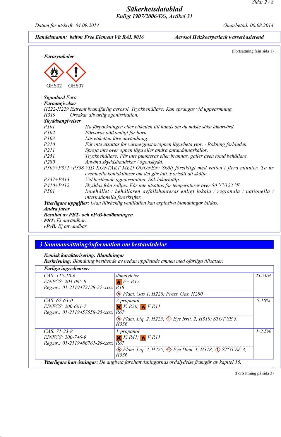 P103 Läs etiketten före användning. P210 Får inte utsättas för värme/gnistor/öppen låga/heta ytor. - Rökning förbjuden. P211 Spreja inte över öppen låga eller andra antändningskällor.