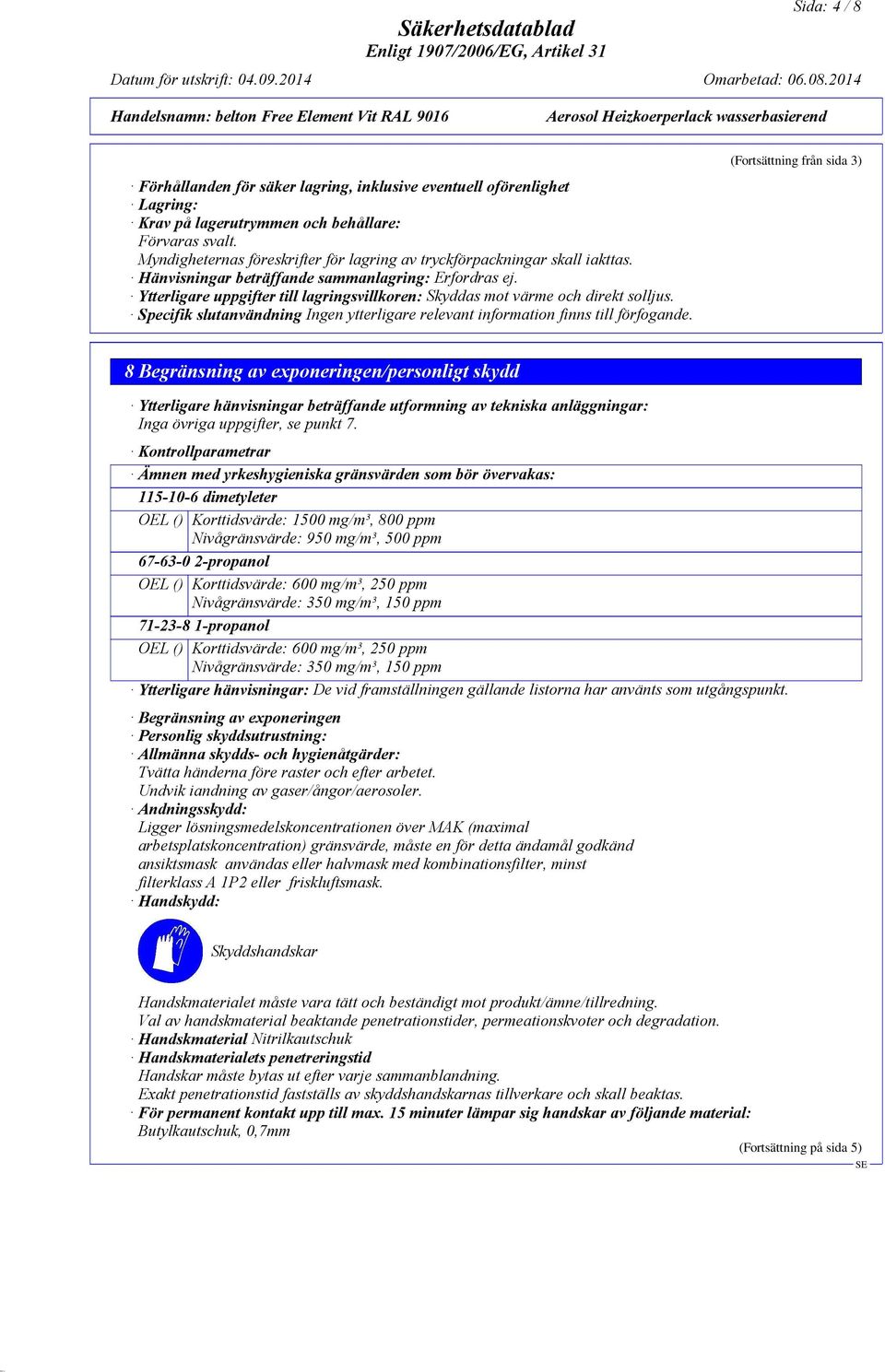 Ytterligare uppgifter till lagringsvillkoren: Skyddas mot värme och direkt solljus. Specifik slutanvändning Ingen ytterligare relevant information finns till förfogande.