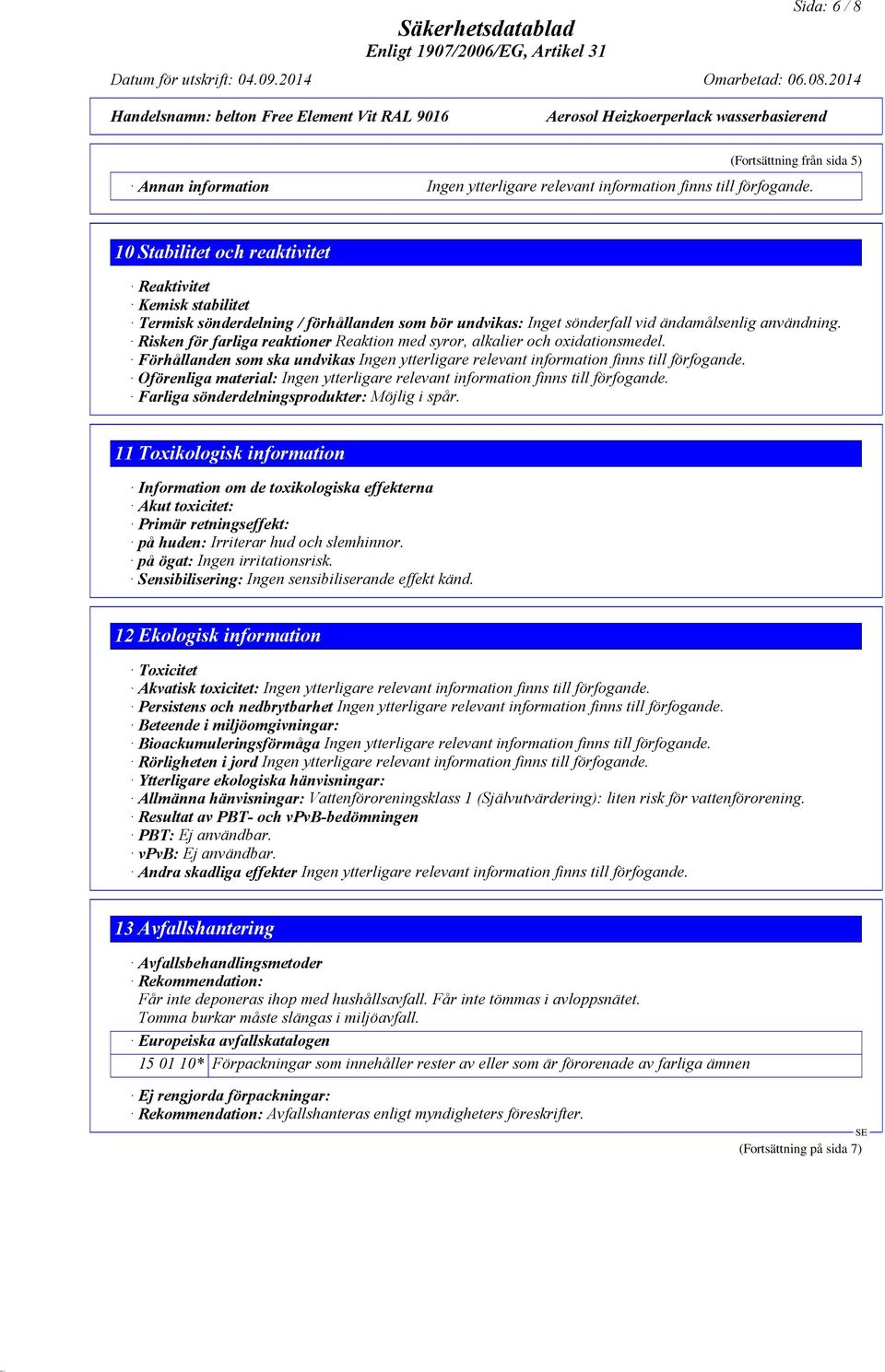 Risken för farliga reaktioner Reaktion med syror, alkalier och oxidationsmedel. Förhållanden som ska undvikas Ingen ytterligare relevant information finns till förfogande.