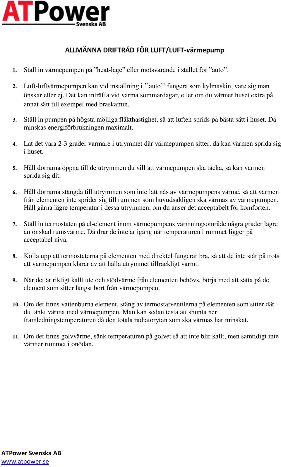 Det kan inträffa vid varma sommardagar, eller om du värmer huset extra på annat sätt till exempel med braskamin. 3.