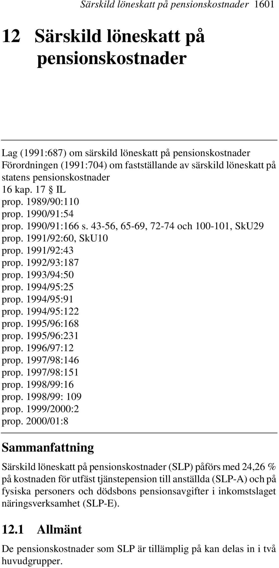 1992/93:187 prop. 1993/94:50 prop. 1994/95:25 prop. 1994/95:91 prop. 1994/95:122 prop. 1995/96:168 prop. 1995/96:231 prop. 1996/97:12 prop. 1997/98:146 prop. 1997/98:151 prop. 1998/99:16 prop.