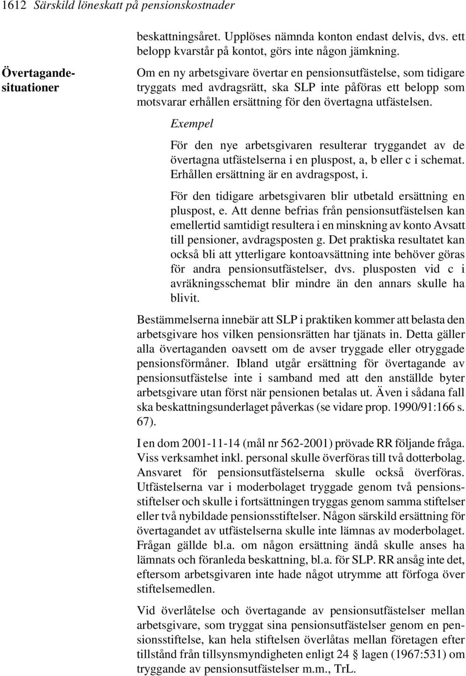 Exempel För den nye arbetsgivaren resulterar tryggandet av de övertagna utfästelserna i en pluspost, a, b eller c i schemat. Erhållen ersättning är en avdragspost, i.