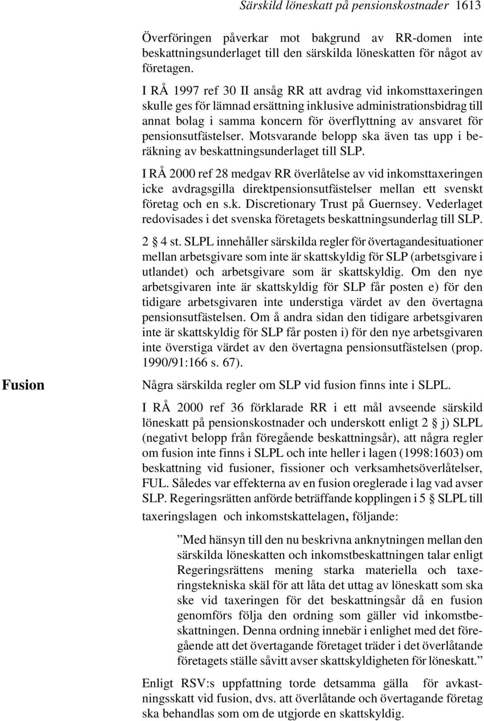 pensionsutfästelser. Motsvarande belopp ska även tas upp i beräkning av beskattningsunderlaget till SLP.