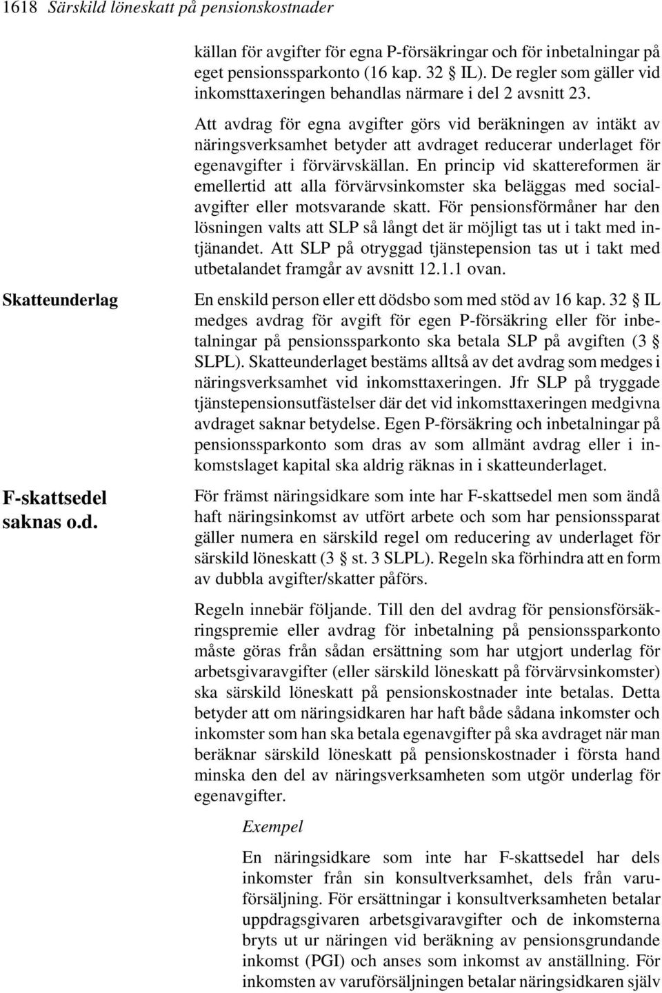 Att avdrag för egna avgifter görs vid beräkningen av intäkt av näringsverksamhet betyder att avdraget reducerar underlaget för egenavgifter i förvärvskällan.
