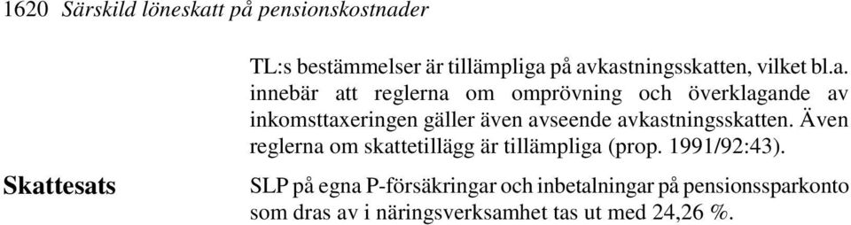 gäller även avseende avkastningsskatten. Även reglerna om skattetillägg är tillämpliga (prop. 1991/92:43).