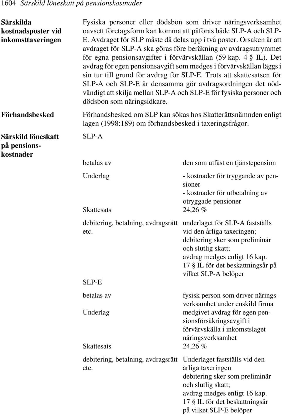 Orsaken är att avdraget för SLP-A ska göras före beräkning av avdragsutrymmet för egna pensionsavgifter i förvärvskällan (59 kap. 4 IL).