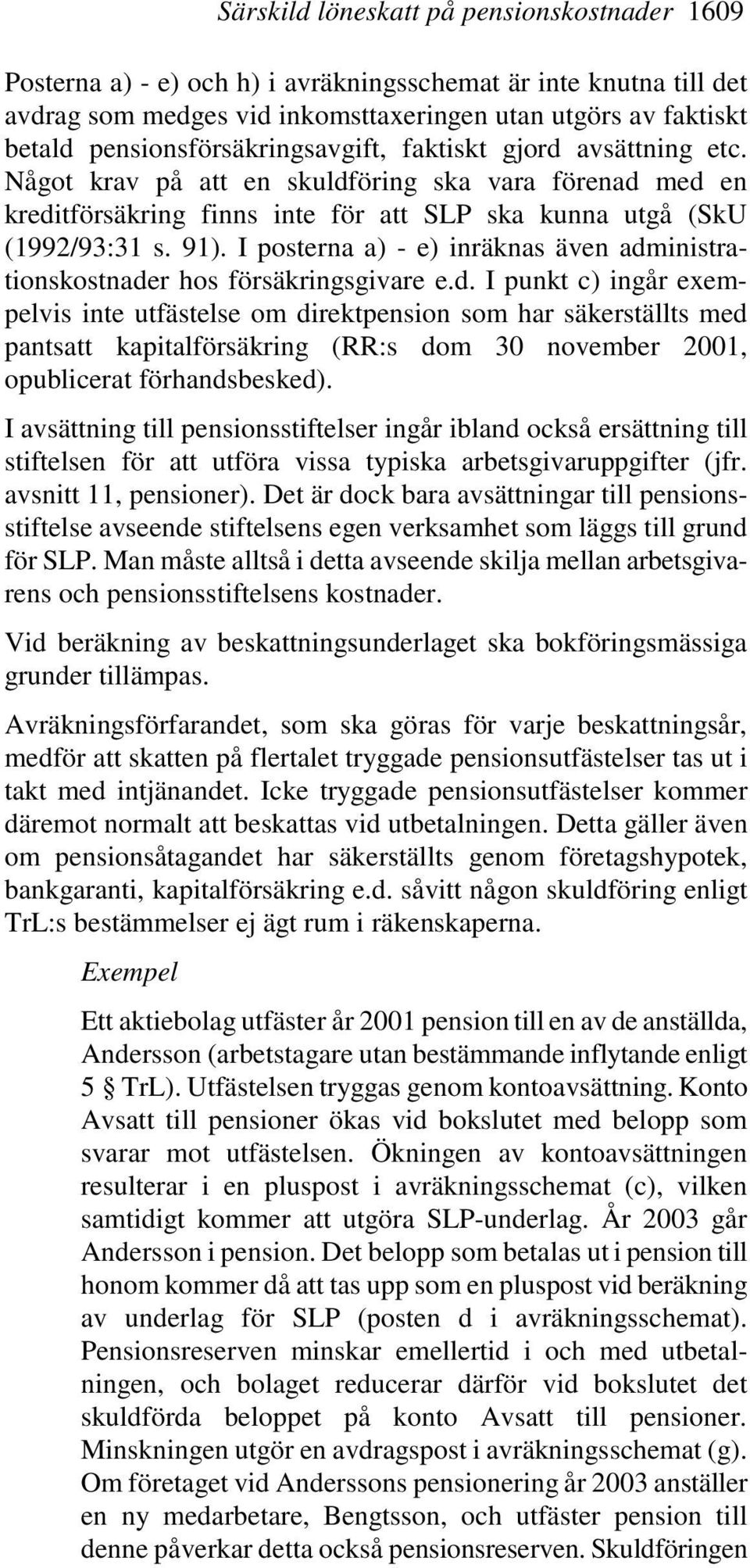 I posterna a) - e) inräknas även adm