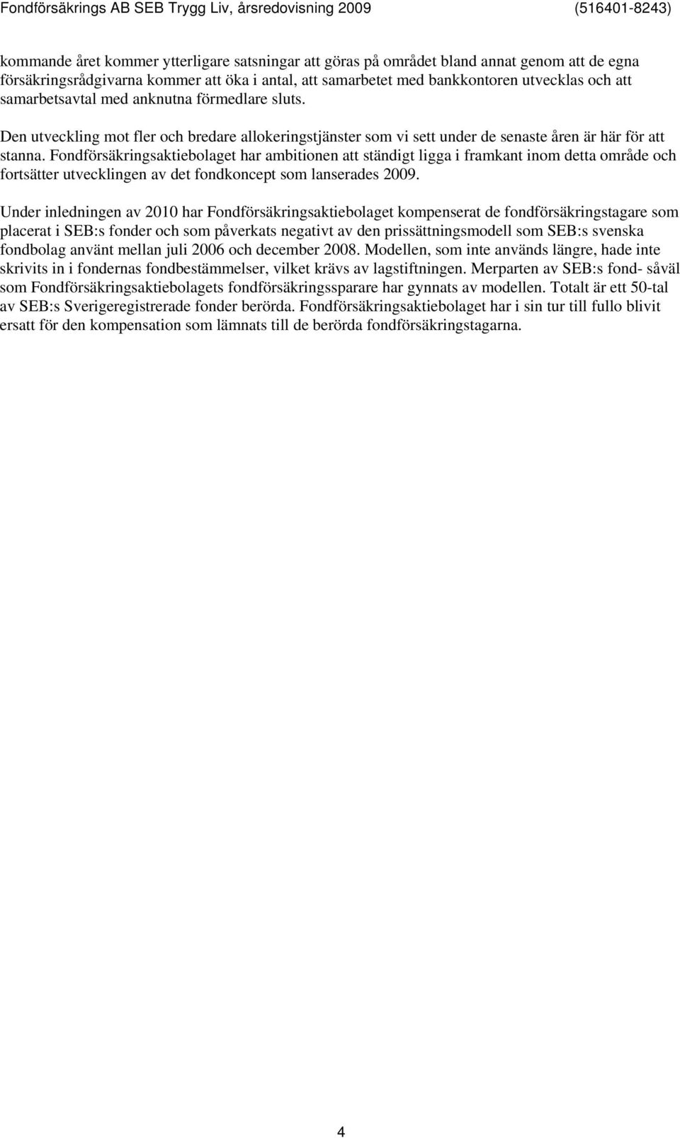 Fondförsäkringsaktiebolaget har ambitionen att ständigt ligga i framkant inom detta område och fortsätter utvecklingen av det fondkoncept som lanserades 2009.
