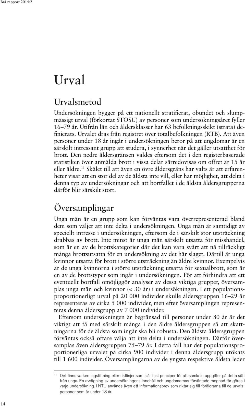 Att även personer under 18 år ingår i undersökningen beror på att ungdomar är en särskilt intressant grupp att studera, i synnerhet när det gäller utsatthet för brott.