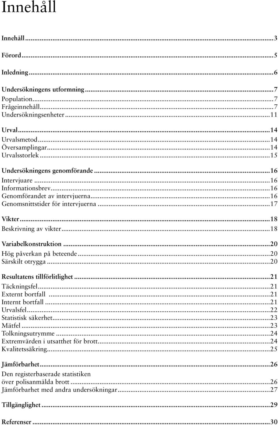 ..18 Variabelkonstruktion...20 Hög påverkan på beteende...20 Särskilt otrygga...20 Resultatens tillförlitlighet...21 Täckningsfel...21 Externt bortfall...21 Internt bortfall...21 Urvalsfel.