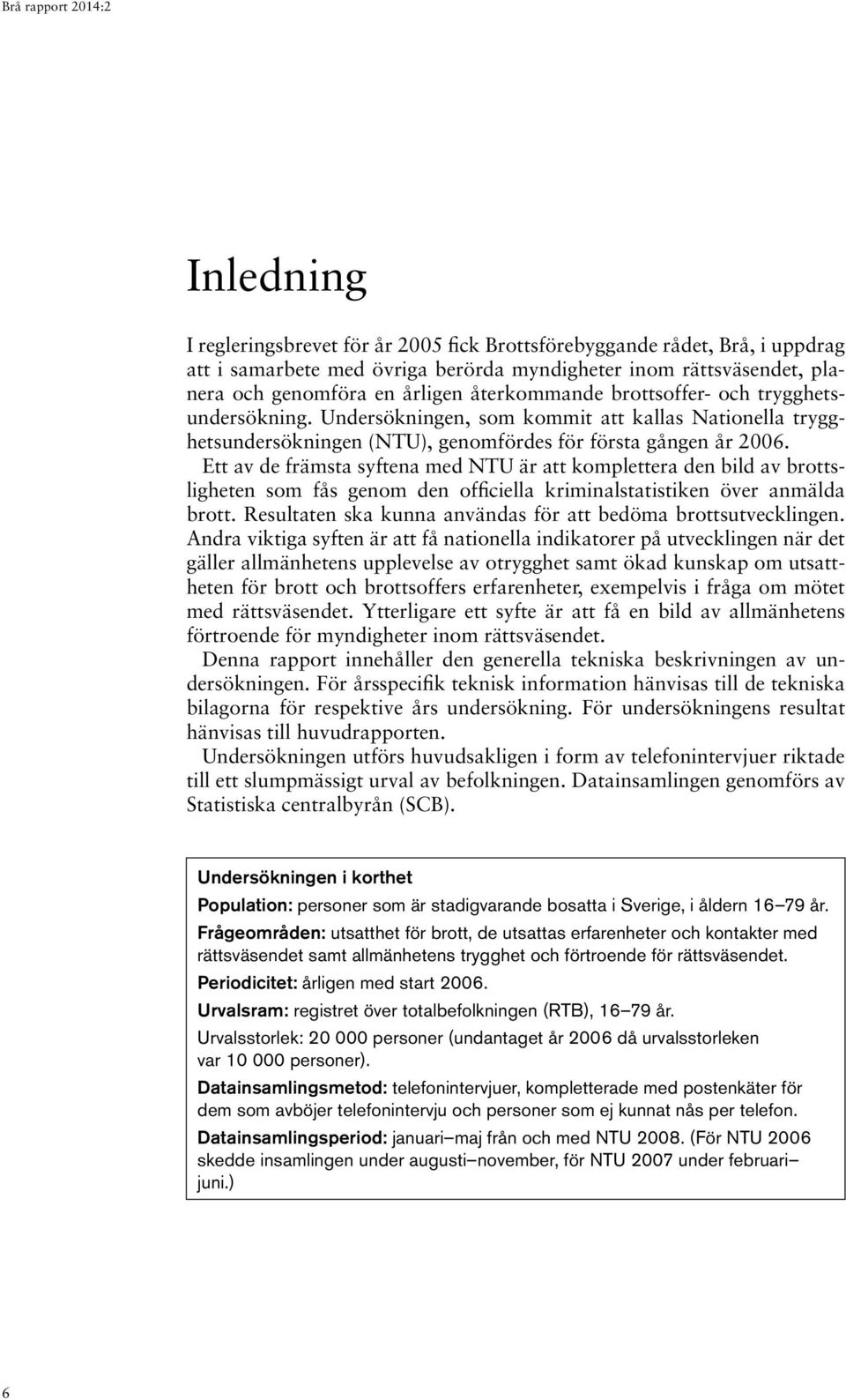 Ett av de främsta syftena med NTU är att komplettera den bild av brottsligheten som fås genom den officiella kriminalstatistiken över anmälda brott.