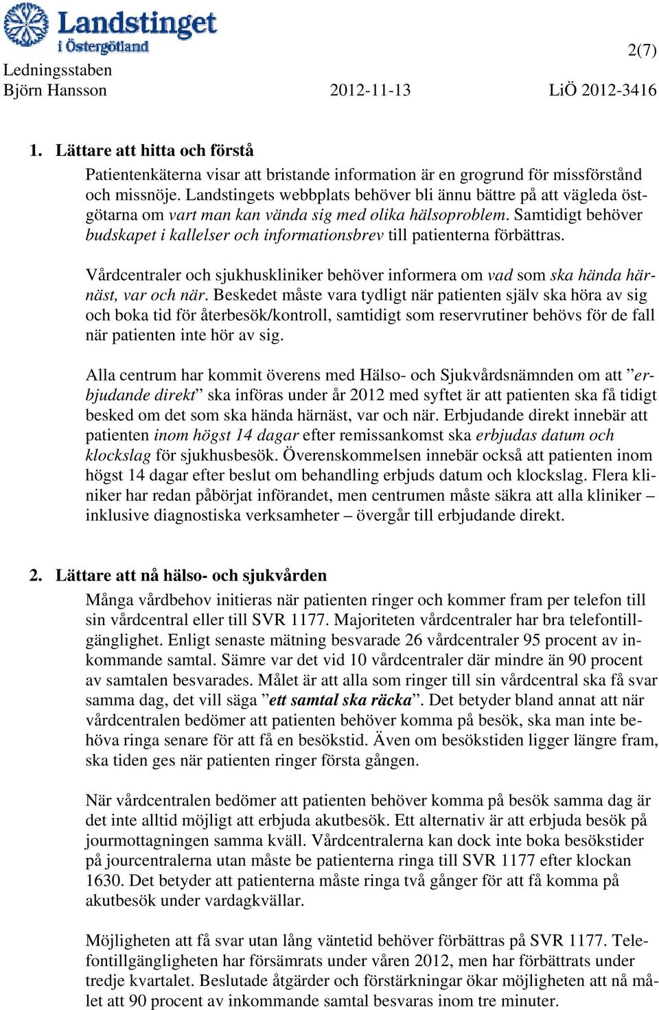Samtidigt behöver budskapet i kallelser och informationsbrev till patienterna förbättras. Vårdcentraler och sjukhuskliniker behöver informera om vad som ska hända härnäst, var och när.