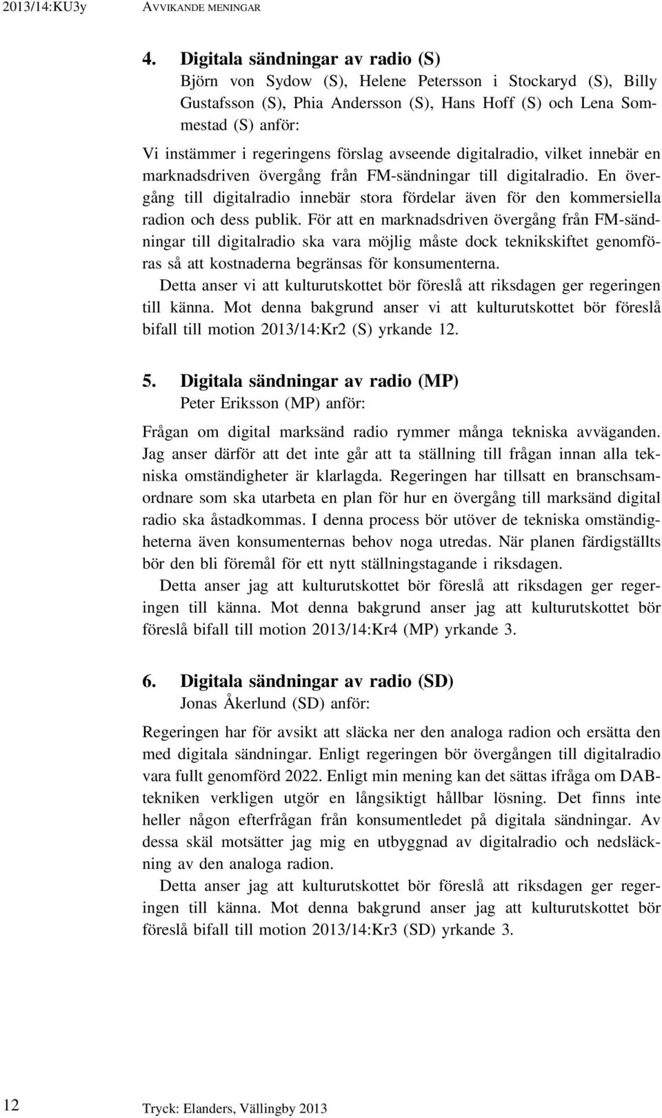 regeringens förslag avseende digitalradio, vilket innebär en marknadsdriven övergång från FM-sändningar till digitalradio.