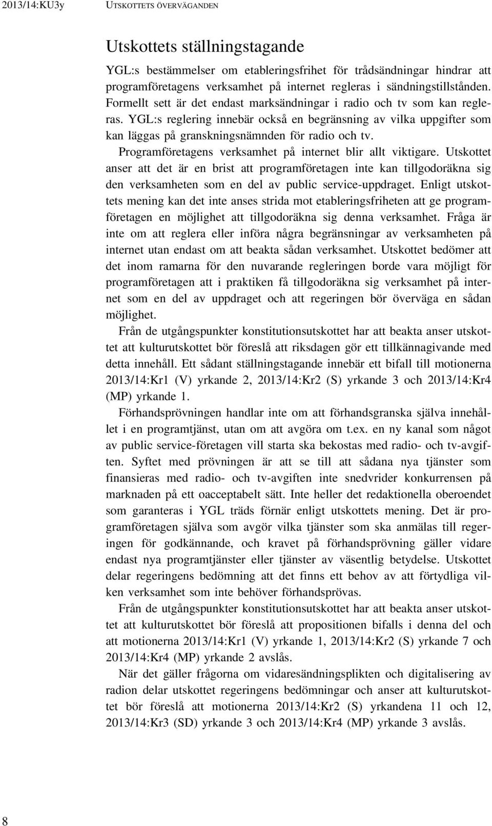 YGL:s reglering innebär också en begränsning av vilka uppgifter som kan läggas på granskningsnämnden för radio och tv. Programföretagens verksamhet på internet blir allt viktigare.