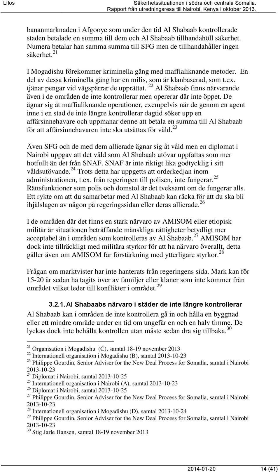 En del av dessa kriminella gäng har en milis, som är klanbaserad, som t.ex. tjänar pengar vid vägspärrar de upprättat.