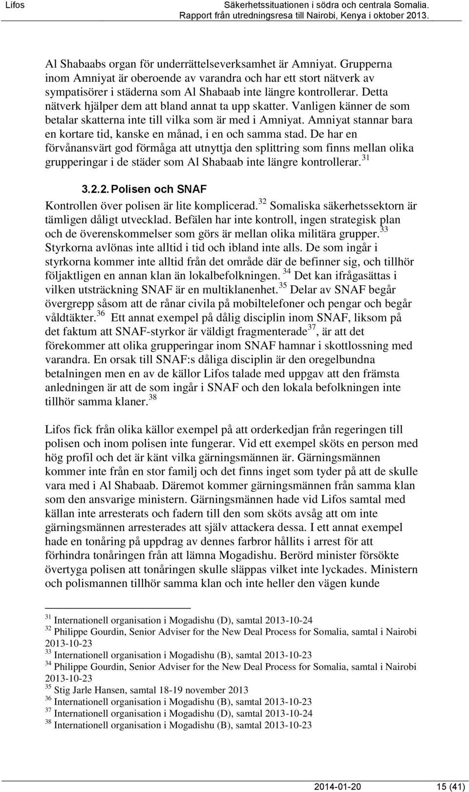 Amniyat stannar bara en kortare tid, kanske en månad, i en och samma stad.