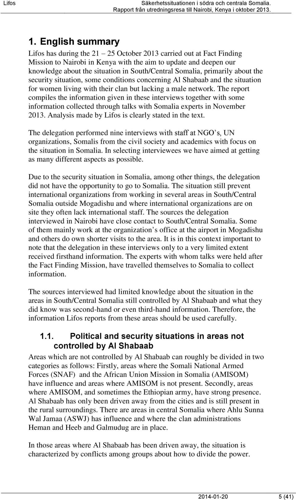 The report compiles the information given in these interviews together with some information collected through talks with Somalia experts in November 2013.