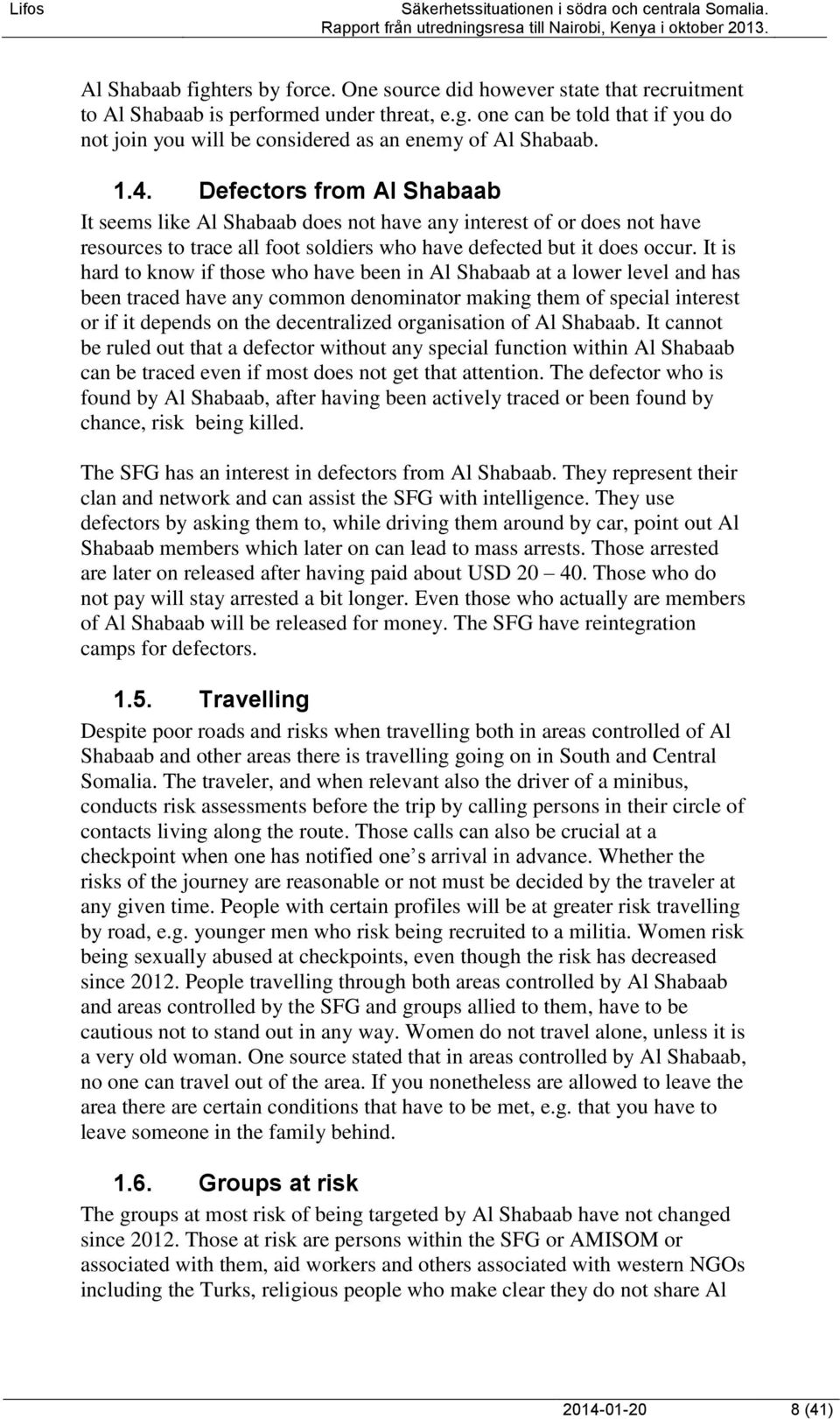It is hard to know if those who have been in Al Shabaab at a lower level and has been traced have any common denominator making them of special interest or if it depends on the decentralized