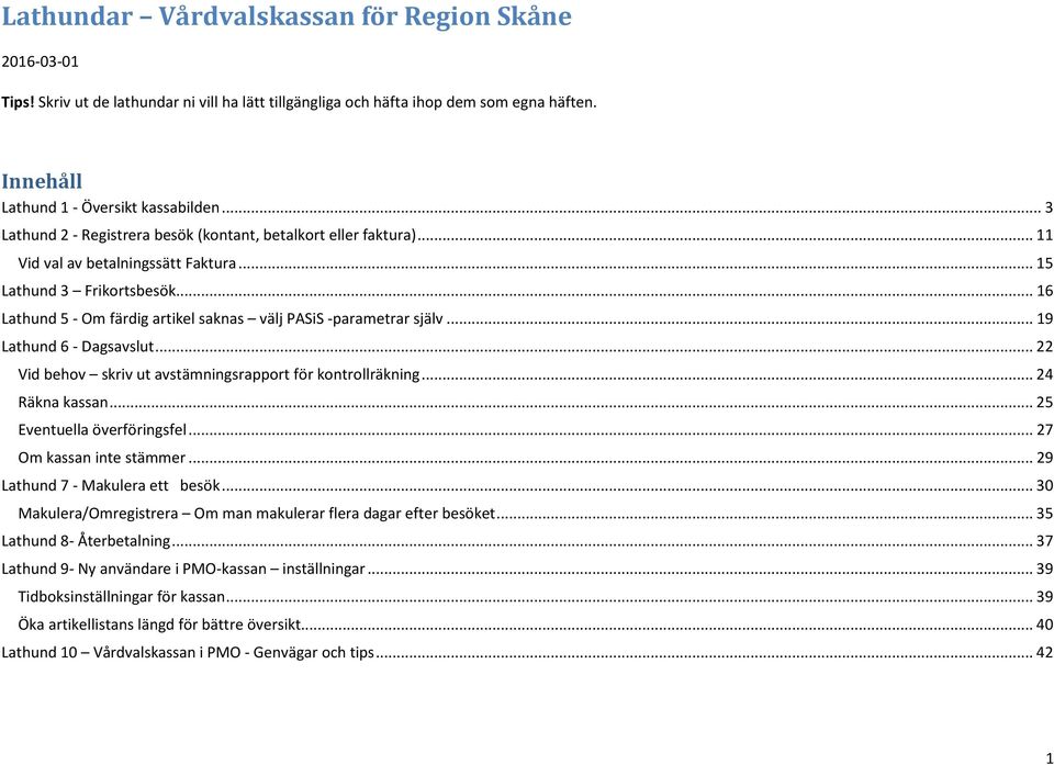 .. 16 Lathund 5 - Om färdig artikel saknas välj PASiS -parametrar själv... 19 Lathund 6 - Dagsavslut... 22 Vid behov skriv ut avstämningsrapport för kontrollräkning... 24 Räkna kassan.