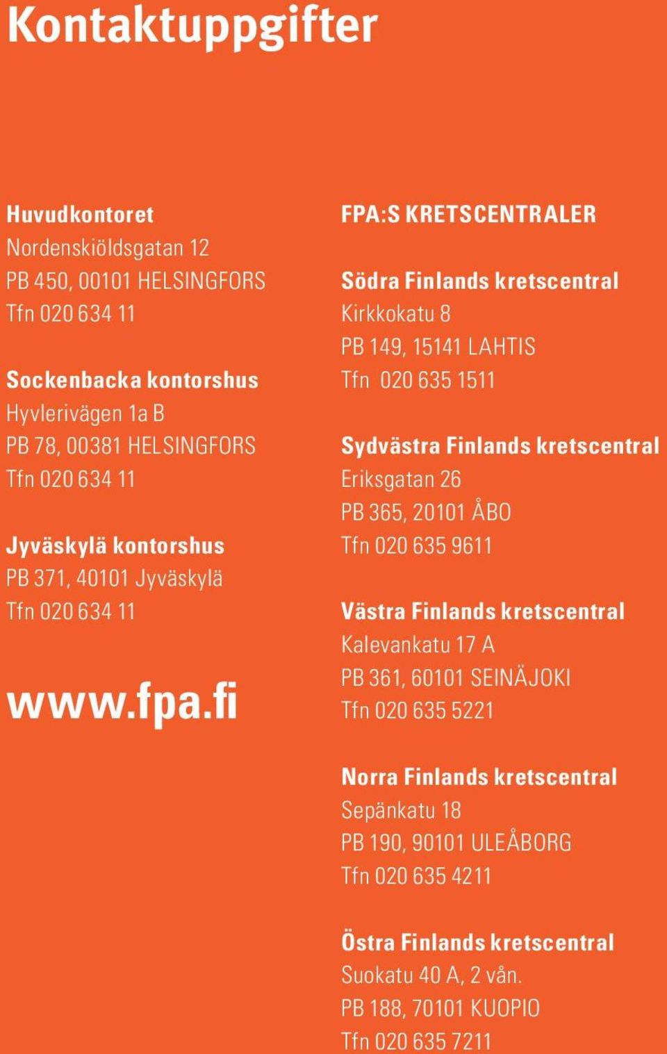 fi FPA:s kretscentraler Södra Finlands kretscentral Kirkkokatu 8 PB 149, 15141 LAHTIS Tfn 020 635 1511 Sydvästra Finlands kretscentral Eriksgatan 26 PB 365, 20101 ÅBO Tfn