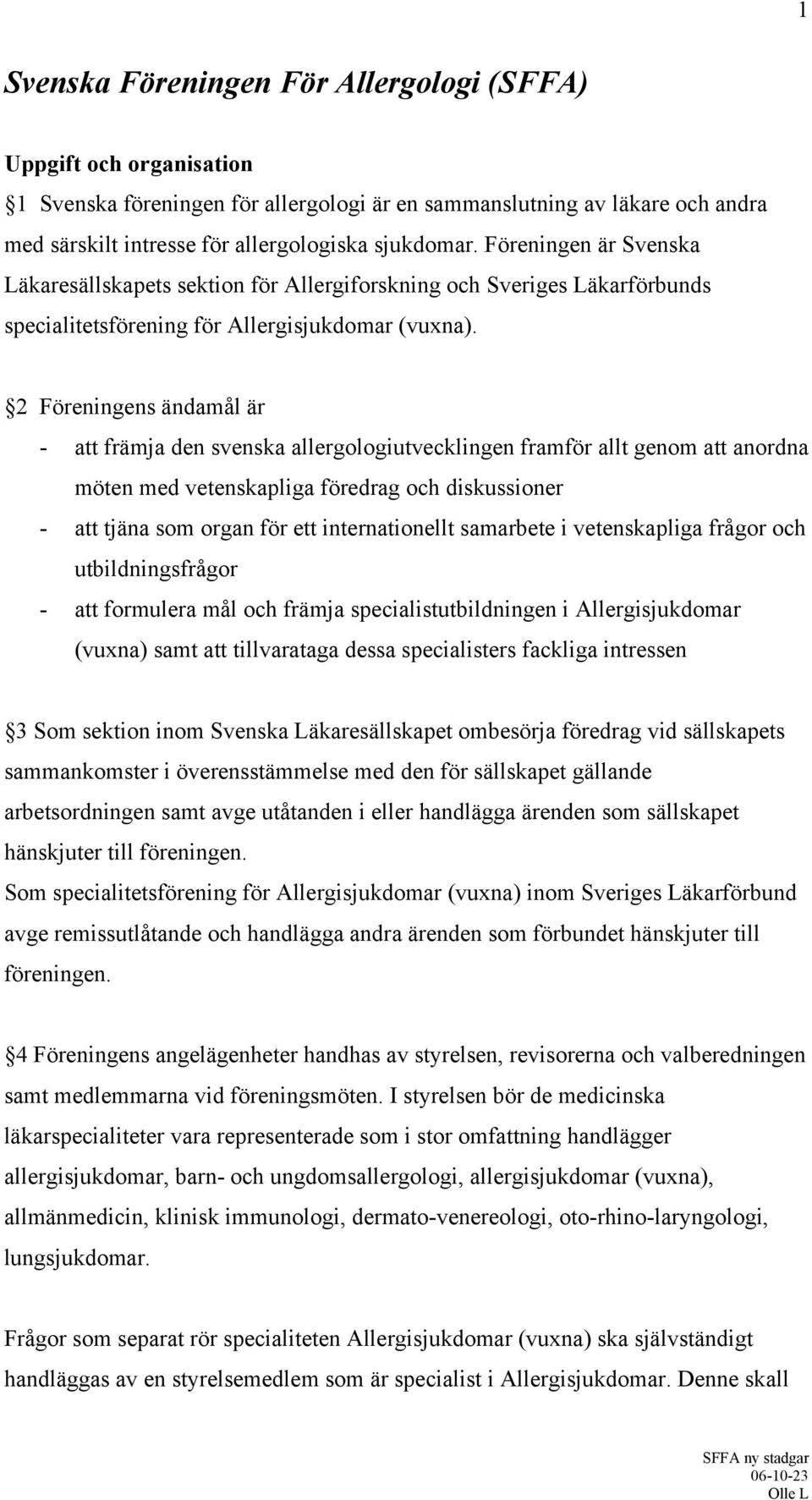 2 Föreningens ändamål är - att främja den svenska allergologiutvecklingen framför allt genom att anordna möten med vetenskapliga föredrag och diskussioner - att tjäna som organ för ett