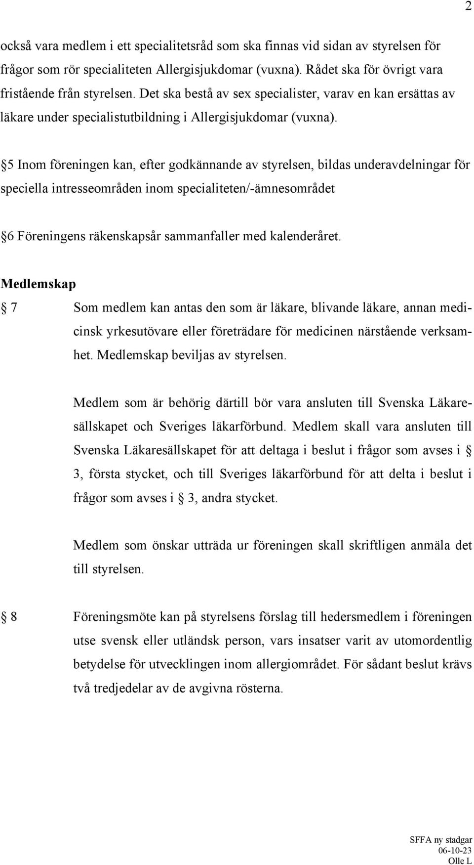 5 Inom föreningen kan, efter godkännande av styrelsen, bildas underavdelningar för speciella intresseområden inom specialiteten/-ämnesområdet 6 Föreningens räkenskapsår sammanfaller med kalenderåret.