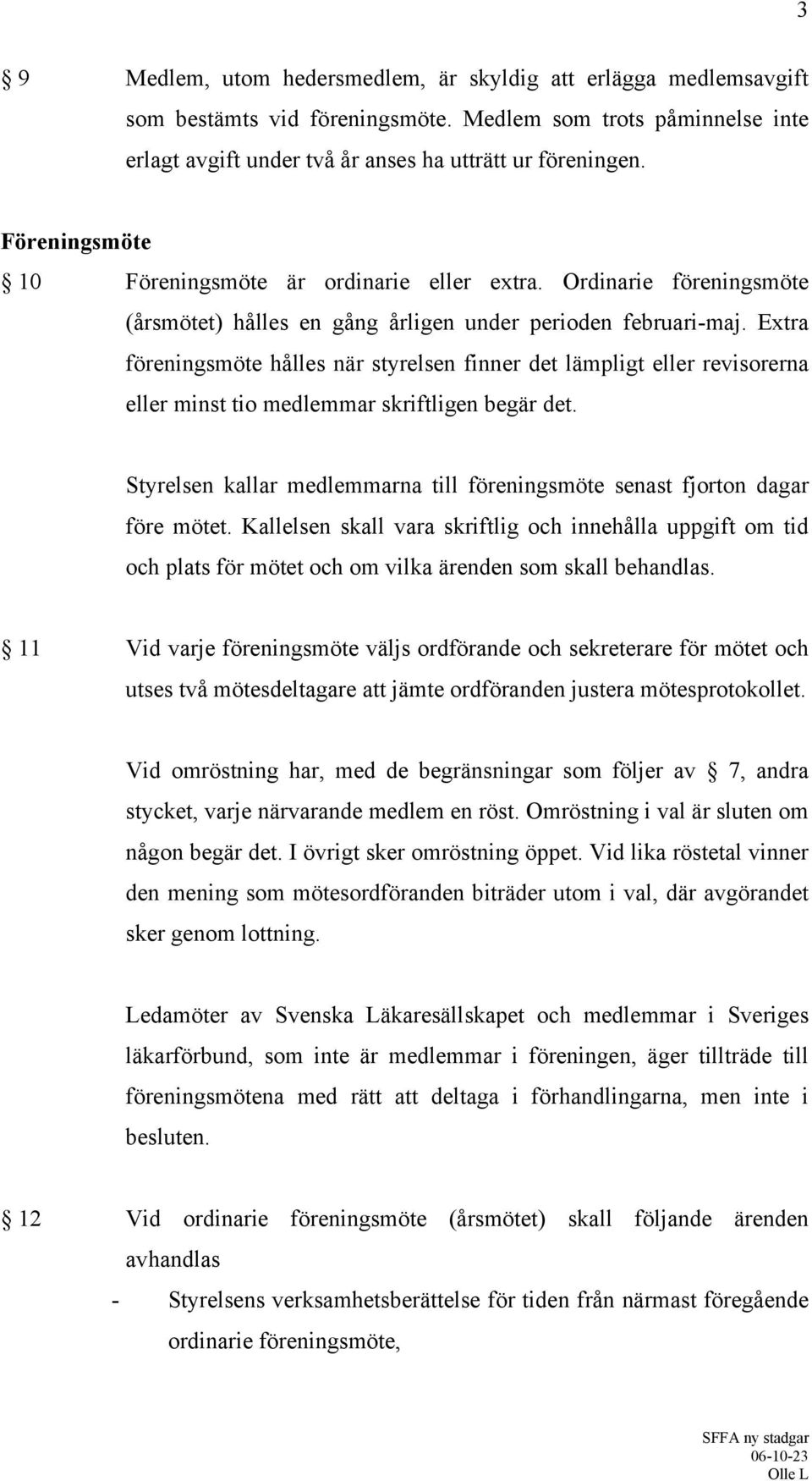 Extra föreningsmöte hålles när styrelsen finner det lämpligt eller revisorerna eller minst tio medlemmar skriftligen begär det.