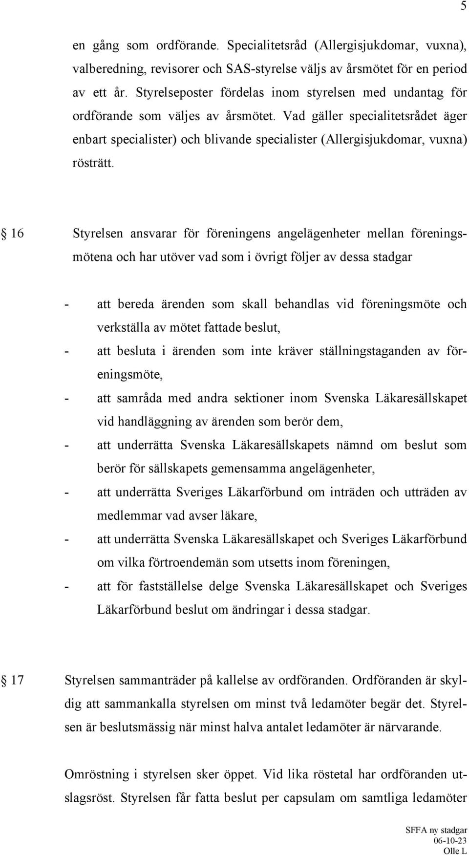 Vad gäller specialitetsrådet äger enbart specialister) och blivande specialister (Allergisjukdomar, vuxna) rösträtt.