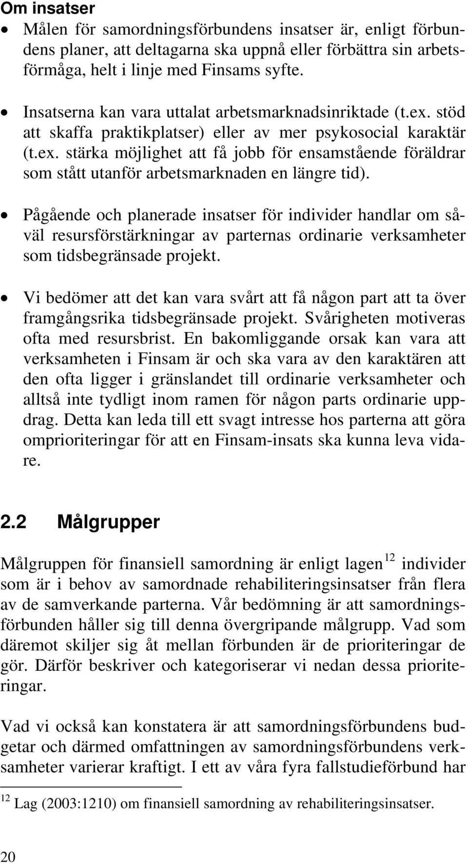 Pågående och planerade insatser för individer handlar om såväl resursförstärkningar av parternas ordinarie verksamheter som tidsbegränsade projekt.