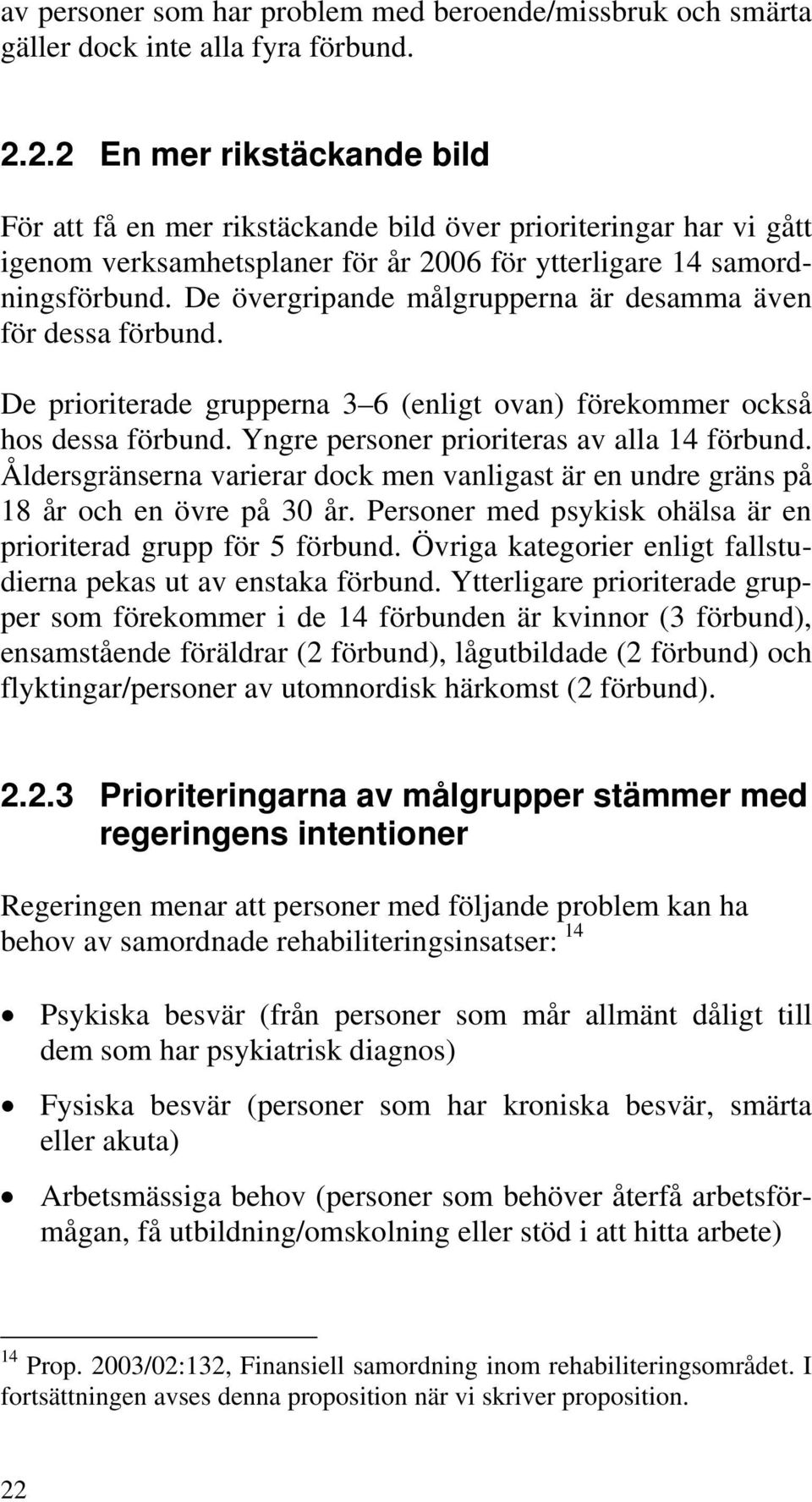 De övergripande målgrupperna är desamma även för dessa förbund. De prioriterade grupperna 3 6 (enligt ovan) förekommer också hos dessa förbund. Yngre personer prioriteras av alla 14 förbund.