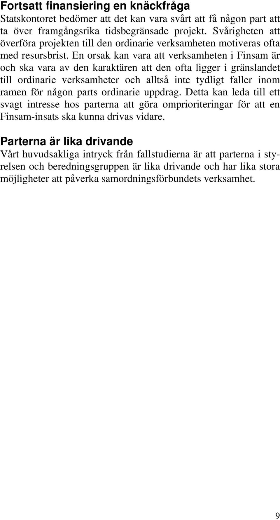 En orsak kan vara att verksamheten i Finsam är och ska vara av den karaktären att den ofta ligger i gränslandet till ordinarie verksamheter och alltså inte tydligt faller inom ramen för någon parts