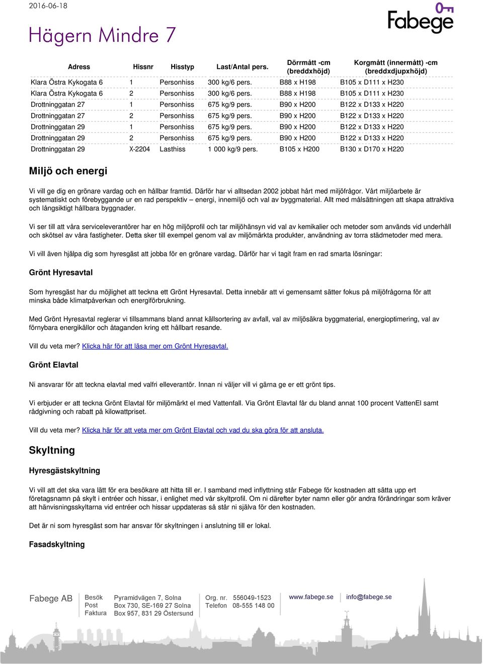 Vi ser till att våra serviceleverantörer har en hög miljöprofil och tar miljöhänsyn vid val av kemikalier och metoder som används vid underhåll och skötsel av våra fastigheter.