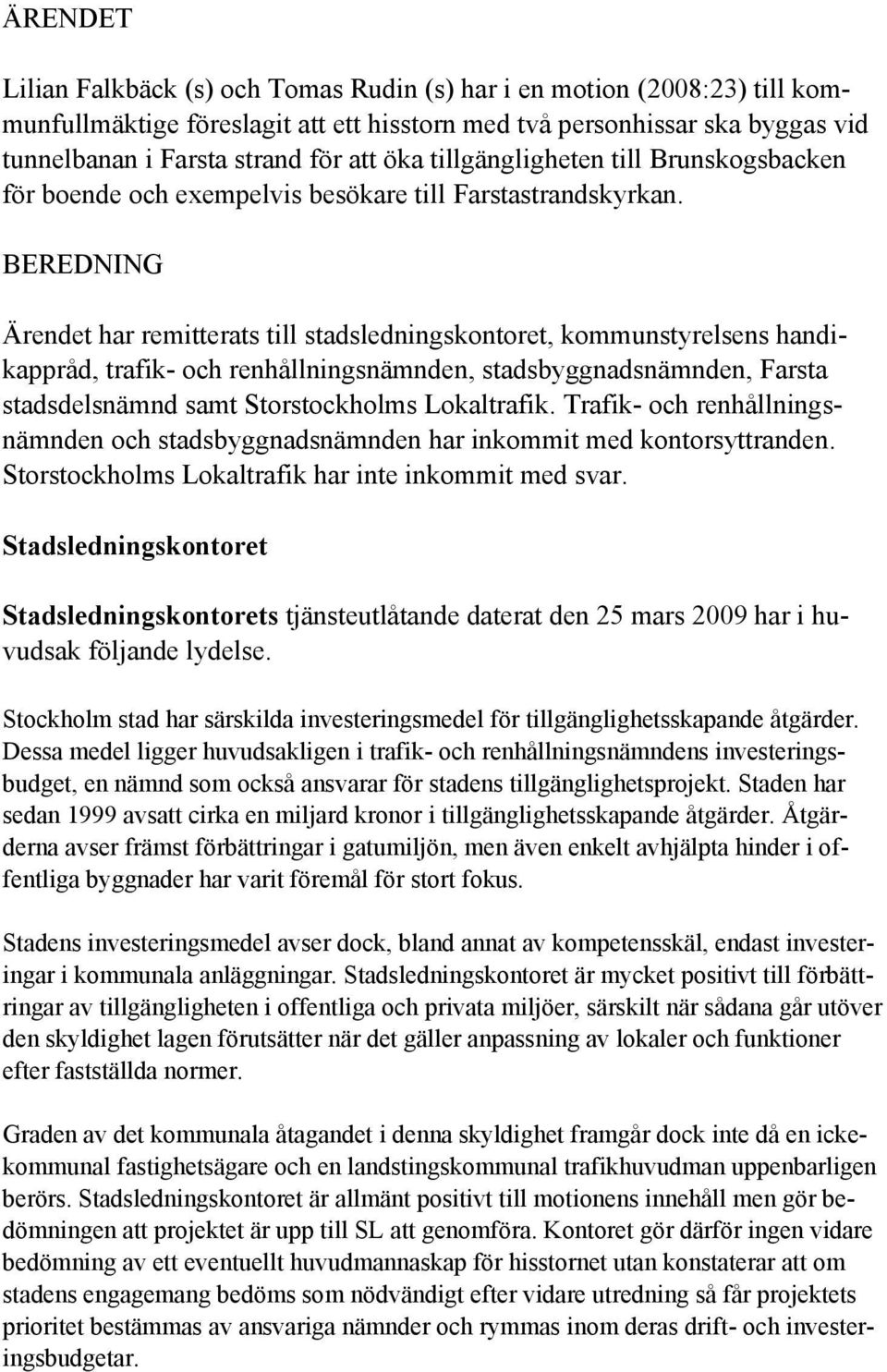 BEREDNING Ärendet har remitterats till stadsledningskontoret, kommunstyrelsens handikappråd, trafik- och renhållningsnämnden, stadsbyggnadsnämnden, Farsta stadsdelsnämnd samt Storstockholms