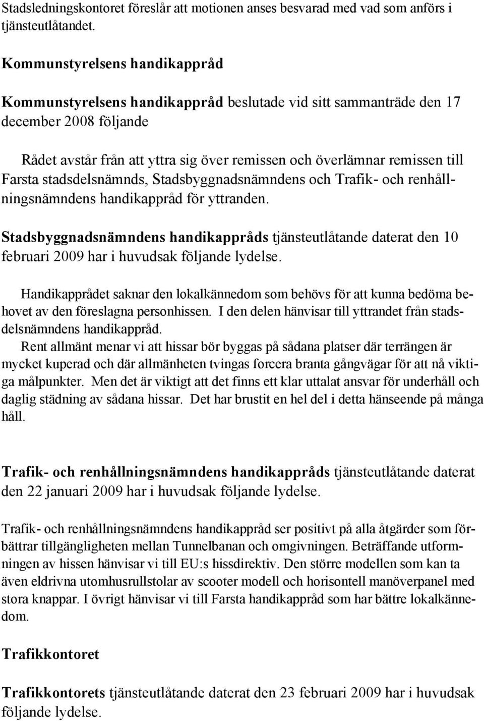 Farsta stadsdelsnämnds, Stadsbyggnadsnämndens och Trafik- och renhållningsnämndens handikappråd för yttranden.