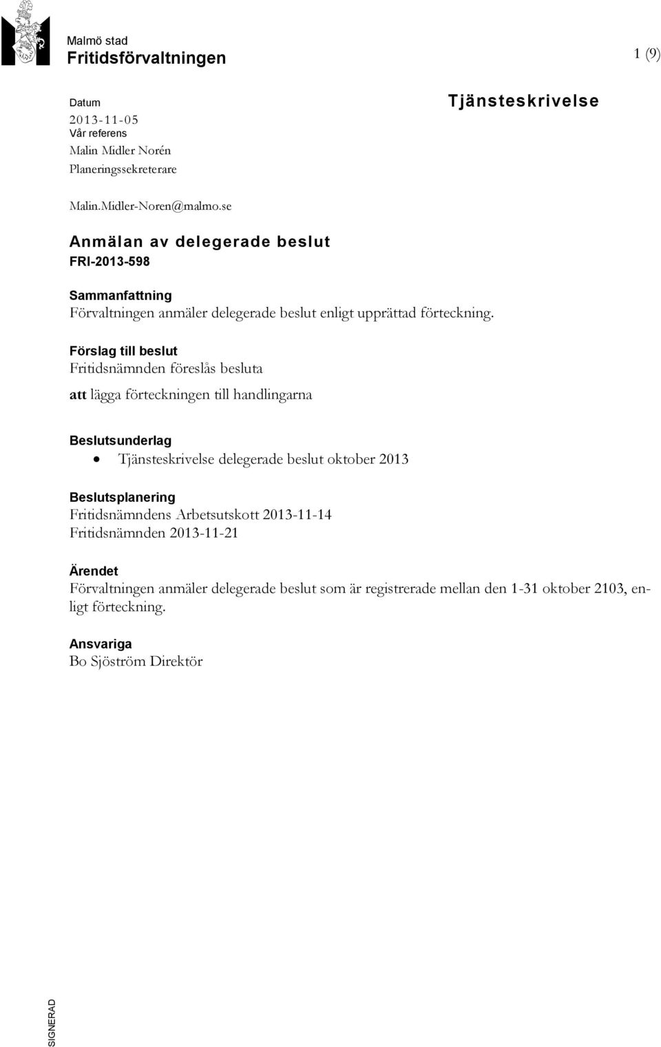 Förslag till beslut Fritidsnämnden föreslås besluta att lägga förteckningen till handlingarna Beslutsunderlag Tjänsteskrivelse delegerade beslut oktober 2013