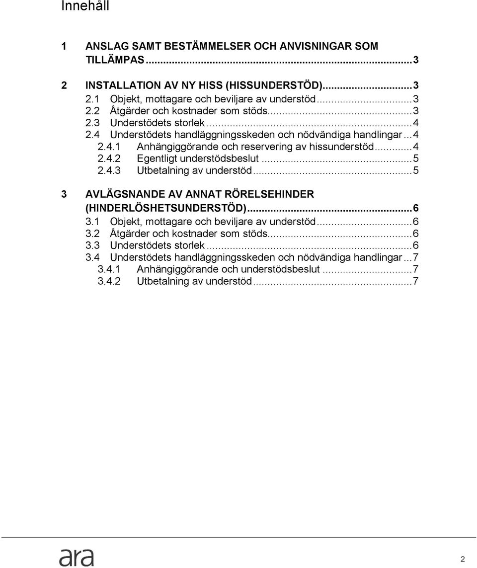 .. 5 2.4.3 Utbetalning av understöd... 5 3 AVLÄGSNANDE AV ANNAT RÖRELSEHINDER (HINDERLÖSHETSUNDERSTÖD)... 6 3.1 Objekt, mottagare och beviljare av understöd... 6 3.2 Åtgärder och kostnader som stöds.