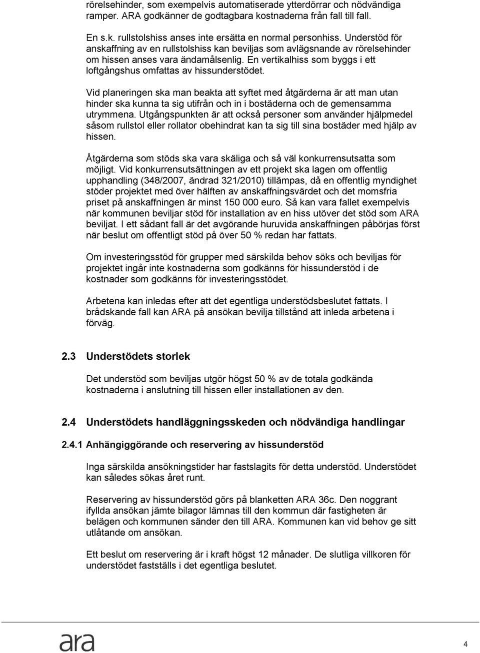 En vertikalhiss som byggs i ett loftgångshus omfattas av hissunderstödet.