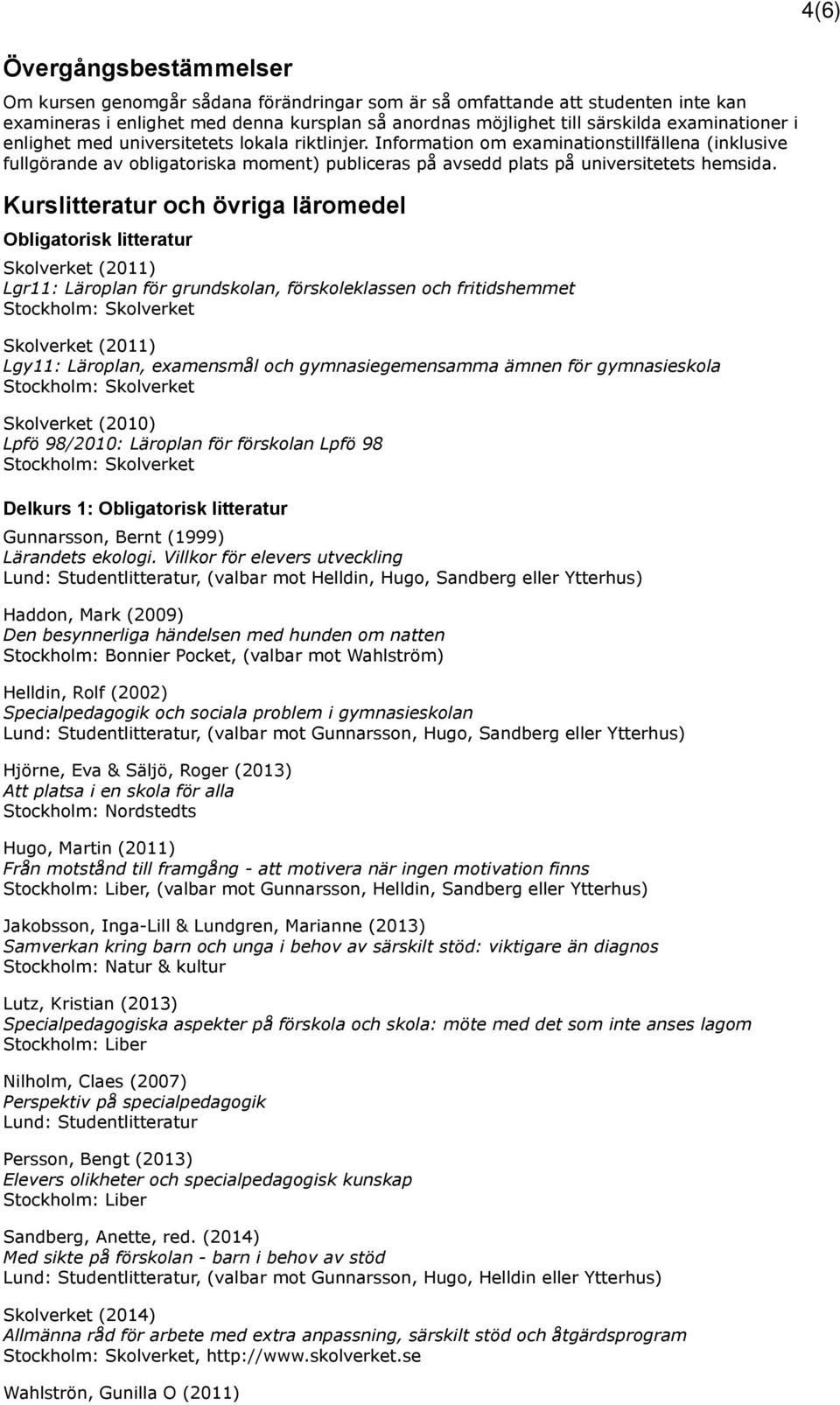 Kurslitteratur och övriga läromedel Obligatorisk litteratur Skolverket (2011) Lgr11: Läroplan för grundskolan, förskoleklassen och fritidshemmet Stockholm: Skolverket Skolverket (2011) Lgy11: