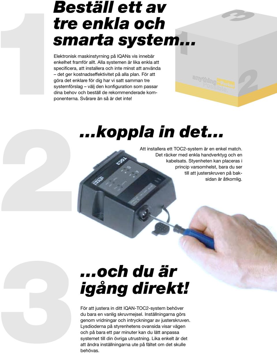 För att göra det enklare för dig har vi satt samman tre systemförslag välj den konfiguration som passar dina behov och beställ de rekommenderade komponenterna. Svårare än så är det inte! TM 2.