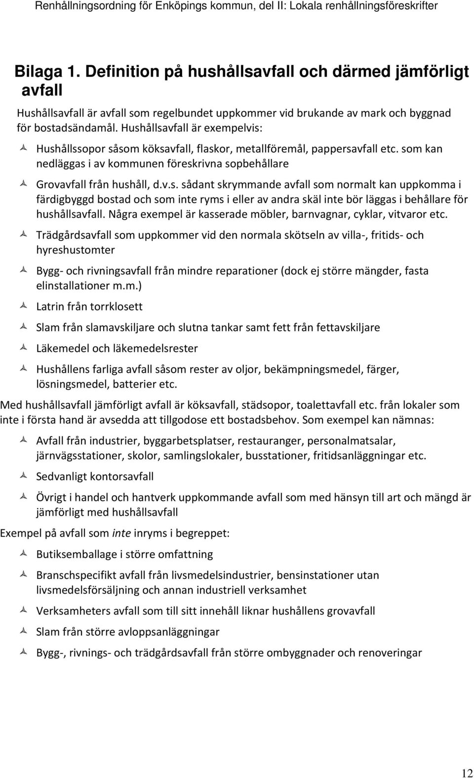 Några exempel är kasserade möbler, barnvagnar, cyklar, vitvaror etc.