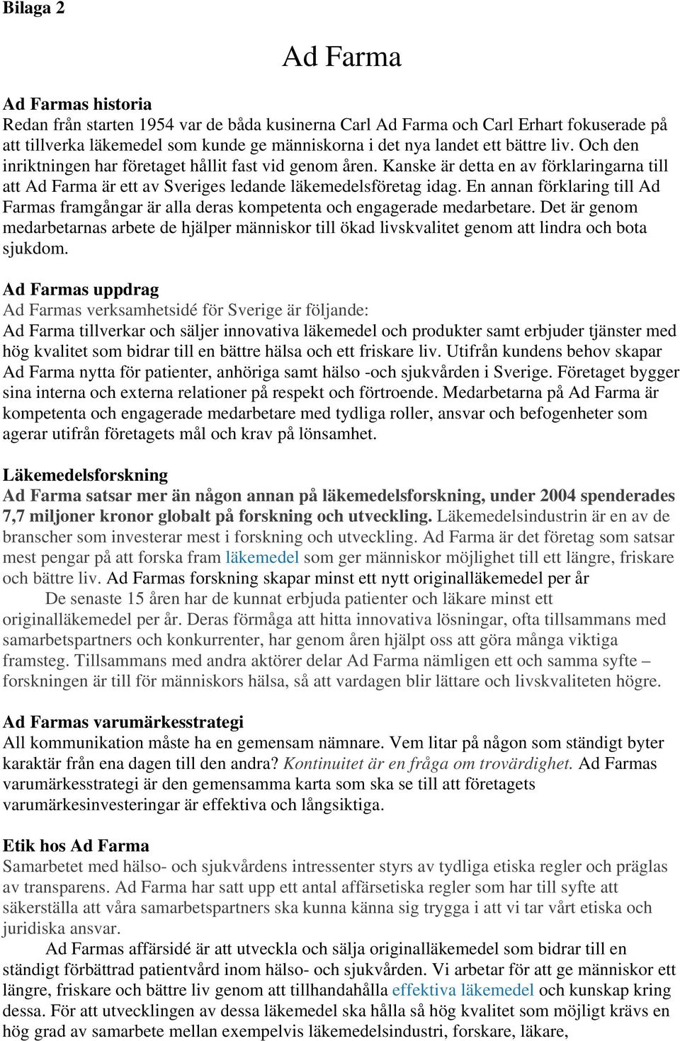 En annan förklaring till Ad Farmas framgångar är alla deras kompetenta och engagerade medarbetare.